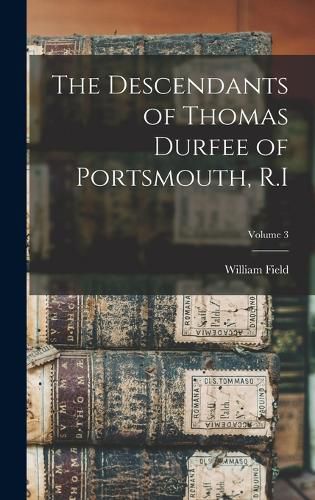 The Descendants of Thomas Durfee of Portsmouth, R.I; Volume 3