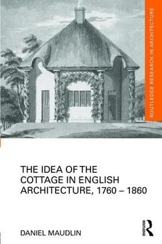 Cover image for The Idea of the Cottage in English Architecture, 1760 - 1860