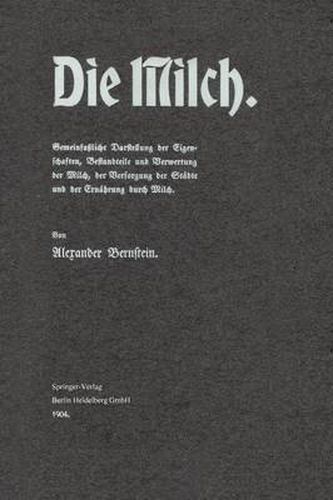 Cover image for Die Milch: Gemeinfassliche Darstellung Der Eigenschaften, Bestandteile Und Verwertung Der Milch, Der Versorgung Der Stadte Und Der Ernahrung Durch Milch