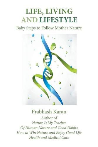 Cover image for Life, Living and Lifestyle: Baby Steps to Follow Mother Nature