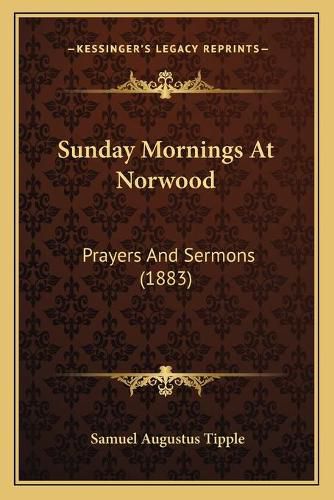 Cover image for Sunday Mornings at Norwood: Prayers and Sermons (1883)