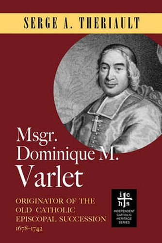 Cover image for Msgr. Dominique M. Varlet: Originator of the Old Catholic Episcopal Succession 1678-1742