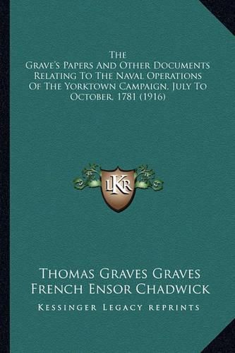 The Grave's Papers and Other Documents Relating to the Navalthe Grave's Papers and Other Documents Relating to the Naval Operations of the Yorktown Campaign, July to October, 1781 Operations of the Yorktown Campaign, July to October, 1781 (1916)