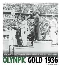 Cover image for Olympic Gold 1936: How the Image of Jesse Owens Crushed Hitler's Evil Myth