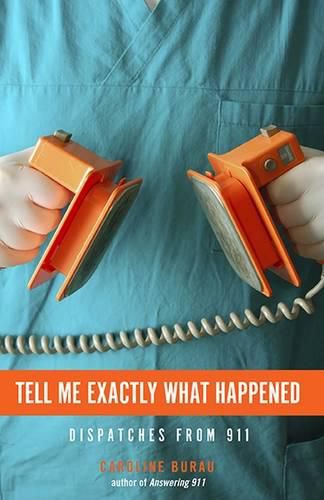 Cover image for Tell Me Exactly What Happened: Dispatches from 911