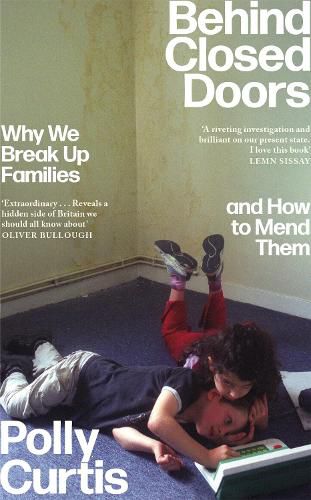 Cover image for Behind Closed Doors: SHORTLISTED FOR THE ORWELL PRIZE FOR POLITICAL WRITING: Why We Break Up Families - and How to Mend Them