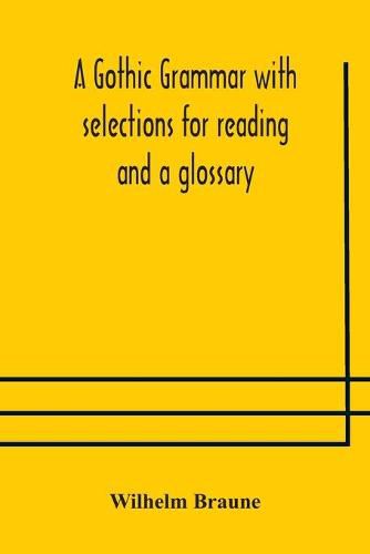 A Gothic grammar with selections for reading and a glossary