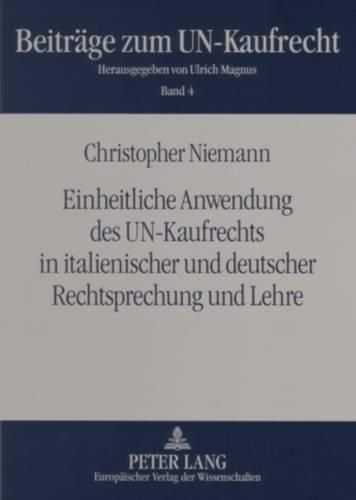 Einheitliche Anwendung Des Un-Kaufrechts in Italienischer Und Deutscher Rechtsprechung Und Lehre: Eine Untersuchung Zur Einheitlichen Auslegung Unbestimmter Rechtsbegriffe Und Interner Lueckenfuellung Im Cisg