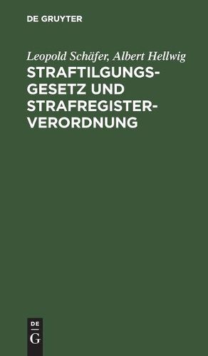 Straftilgungsgesetz Und Strafregisterverordnung: Mit Einer Sammlung Aller Fur Das Strafregister Bedeutsamen Vorschriften, Erlasse Und Verfugungen