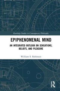 Cover image for Epiphenomenal Mind: An Integrated Outlook on Sensations, Beliefs, and Pleasure