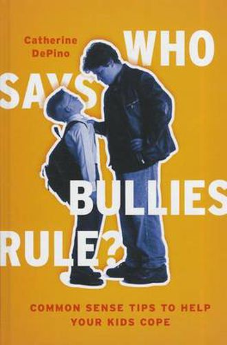 Who Says Bullies Rule?: Common Sense Tips to Help Your Kids to Cope