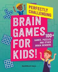 Cover image for Perfectly Challenging Brain Games for Kids!: 100 Games, Puzzles, and Other Brain Benders