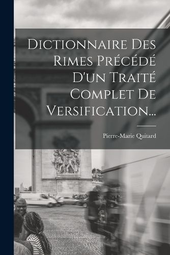 Cover image for Dictionnaire Des Rimes Precede D'un Traite Complet De Versification...