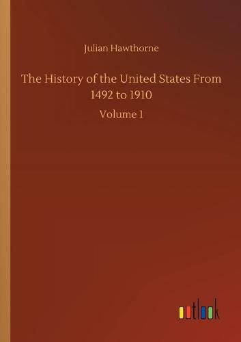 Cover image for The History of the United States From 1492 to 1910: Volume 1