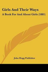 Cover image for Girls and Their Ways: A Book for and about Girls (1881)