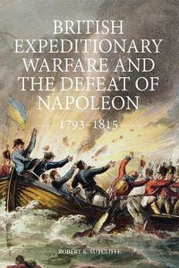 Cover image for British Expeditionary Warfare and the Defeat of Napoleon, 1793-1815