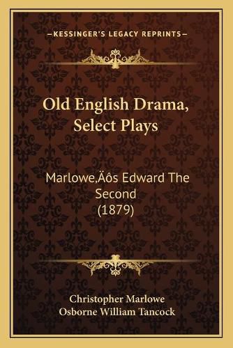 Old English Drama, Select Plays: Marloweacentsa -A Centss Edward the Second (1879)