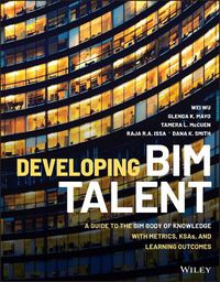 Cover image for Developing BIM Talent: A Guide to the BIM Body of Knowledge with Metrics, KSAs, and Learning Outcomes