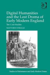 Cover image for Digital Humanities and the Lost Drama of Early Modern England: Ten Case Studies