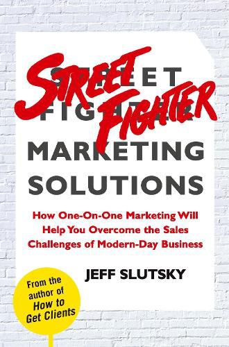 Cover image for Street Fighter Marketing Solutions: How One-On-One Marketing Will Help You Overcome the Sales Challenges of Modern-Day Business