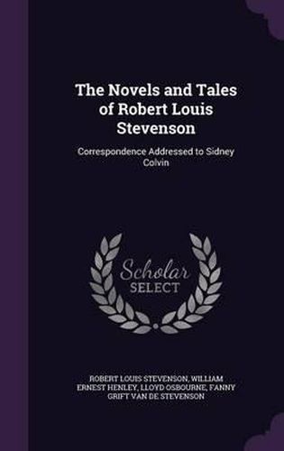 The Novels and Tales of Robert Louis Stevenson: Correspondence Addressed to Sidney Colvin