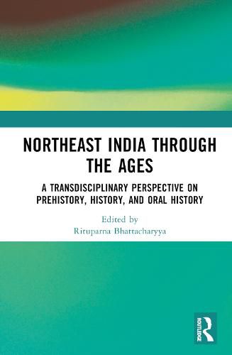Cover image for Northeast India Through the Ages: A Transdisciplinary Perspective on Prehistory, History, and Oral History