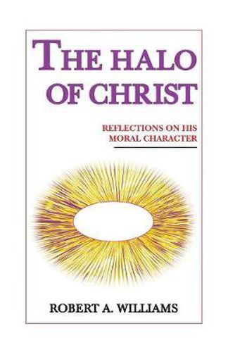 Cover image for The Halo of Christ: Reflections on His Moral Character