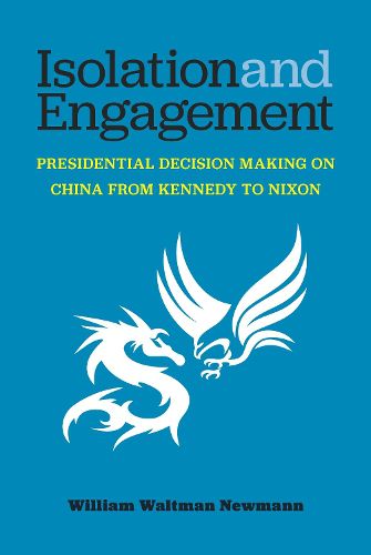 Cover image for Isolation and Engagement: Presidential Decision Making on China from Kennedy to Nixon