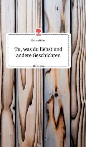 Cover image for Tu, was du liebst und andere Geschichten. Life is a Story - story.one