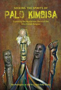 Cover image for Seeking the Spirits of Palo Kimbisa: Exploring the Mysterious World of the Afro-Cuban Religion