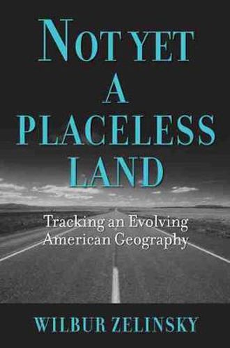 Cover image for Not Yet a Placeless Land: Tracking an Evolving American Geography