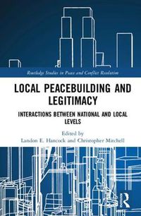 Cover image for Local Peacebuilding and Legitimacy: Interactions between National and Local Levels