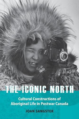 Cover image for The Iconic North: Cultural Constructions of Aboriginal Life in Postwar Canada