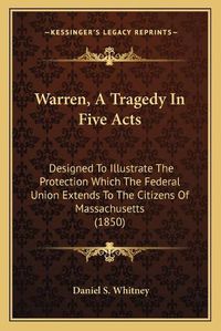 Cover image for Warren, a Tragedy in Five Acts: Designed to Illustrate the Protection Which the Federal Union Extends to the Citizens of Massachusetts (1850)