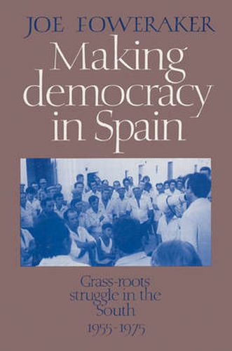 Making Democracy in Spain: Grass-Roots Struggle in the South, 1955-1975