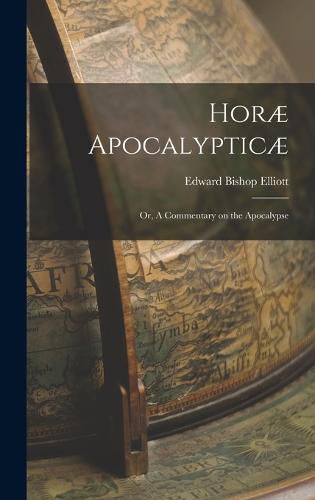 Horae Apocalypticae; or, A Commentary on the Apocalypse