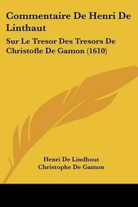 Cover image for Commentaire de Henri de Linthaut: Sur Le Tresor Des Tresors de Christofle de Gamon (1610)