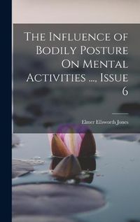 Cover image for The Influence of Bodily Posture On Mental Activities ..., Issue 6