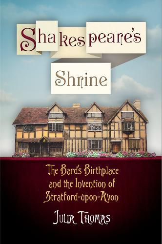 Shakespeare's Shrine: The Bard's Birthplace and the Invention of Stratford-upon-Avon