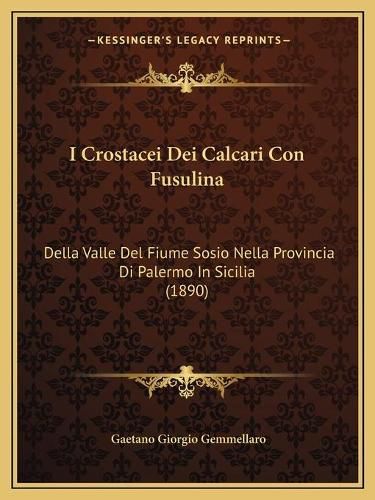 Cover image for I Crostacei Dei Calcari Con Fusulina: Della Valle del Fiume Sosio Nella Provincia Di Palermo in Sicilia (1890)