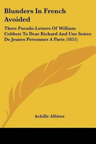 Cover image for Blunders in French Avoided: Three Pseudo-Letters of William Cobbett to Dear Richard and Une Soiree de Jeunes Personnes a Paris (1855)