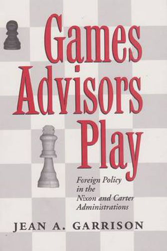 Cover image for Games Advisors Play: Foreign Policy in the Nixon and Carter Administrations