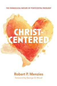 Cover image for Christ-Centered: The Evangelical Nature of Pentecostal Theology