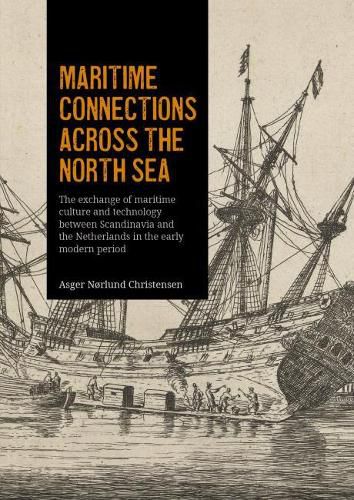 Cover image for Maritime connections across the North Sea: The exchange of maritime culture and technology between Scandinavia and the Netherlands in the early modern period