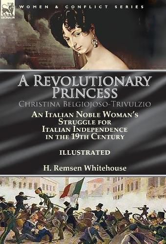 Cover image for A Revolutionary Princess Christina Belgiojoso-Trivulzio: an Italian Noble Woman's Struggle for Italian Independence in the 19th Century