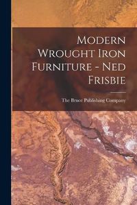 Cover image for Modern Wrought Iron Furniture - Ned Frisbie