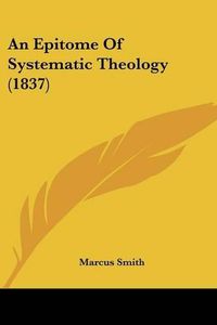 Cover image for An Epitome of Systematic Theology (1837)