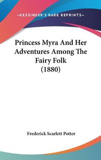 Cover image for Princess Myra and Her Adventures Among the Fairy Folk (1880)