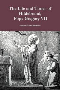 Cover image for The Life and Times of Hildebrand, Pope Gregory VII