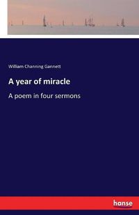 Cover image for A year of miracle: A poem in four sermons